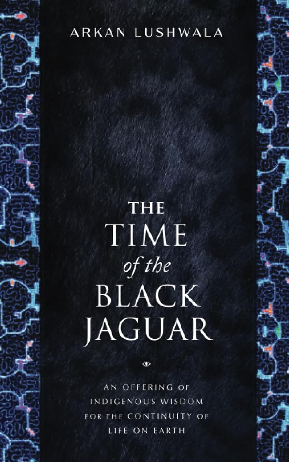 The Time of the Black Jaguar: An Offering of Indigenous Wisdom for the Continuity of Life on Earth