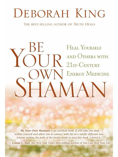 Be Your Own Shaman: Heal Yourself and Others with 21st-Century Energy  Medicine - Deborah King